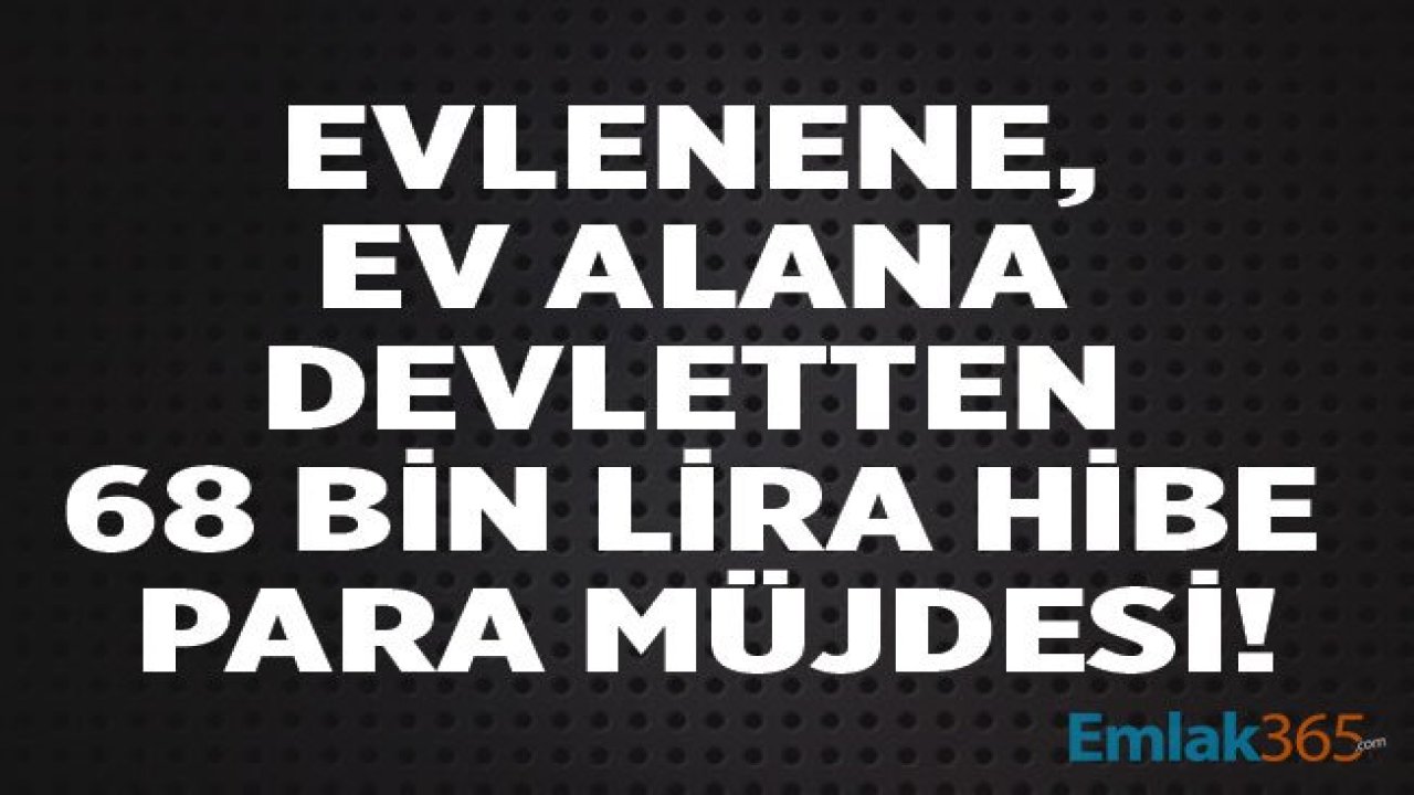 Konut ve Çeyiz Hesabı ile Ev Alana, Evlenene Devlet Yardımı 68 Bin TL Oldu!