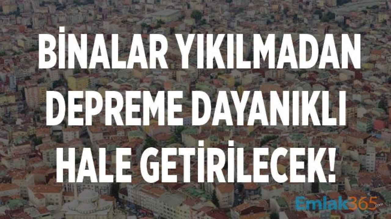 Binalar Yıkılmadan Yenilenecek, Depreme Hazır Hale Getirilecek!