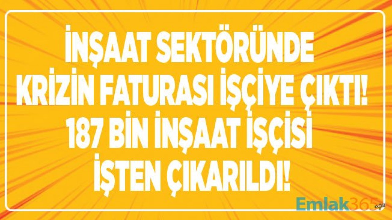 TÜİK Açıkladı: İnşaat Sektöründe 2019 Yılında 187 Bin İşçi İşten Çıkarıldı