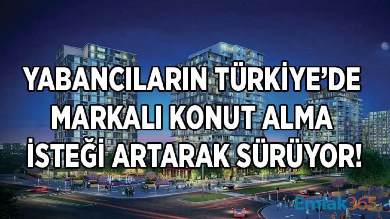 Markalı Konut Projeleri İle Satılan Her 100 Konuttan 10 Tanesini Yabancılar Aldı!