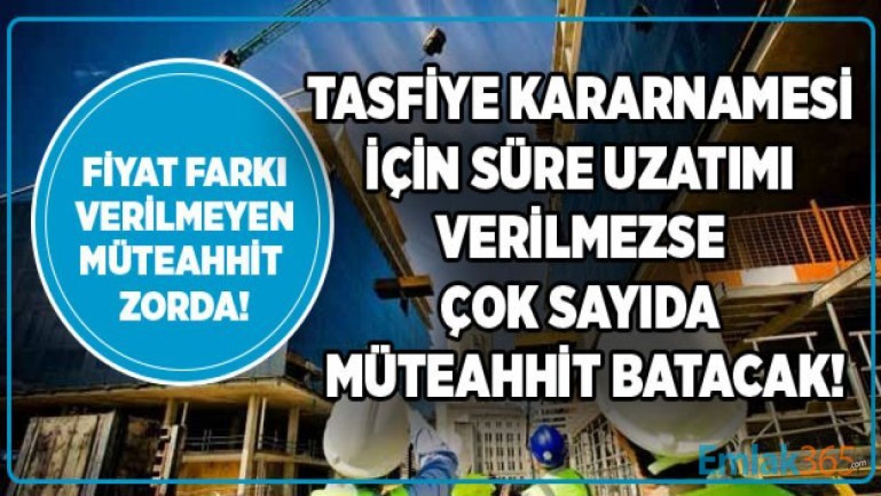 Tasfiye Kararnamesi Süre Uzatımı Çıkmazsa Batan Müteahhit Sayısı Rekor Kıracak!