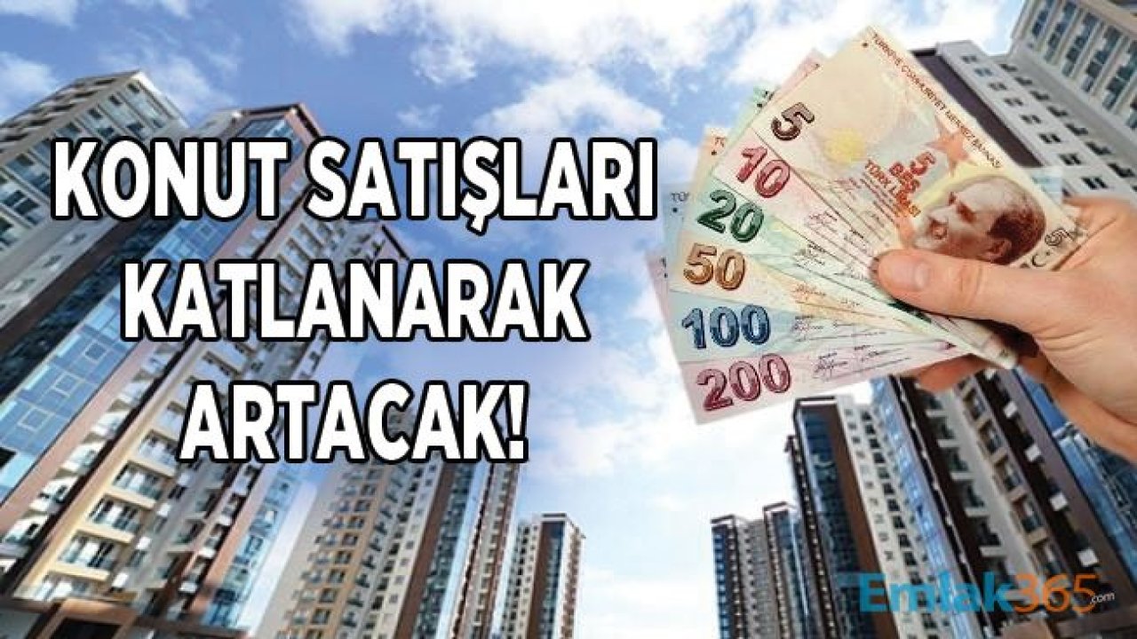 Konut Satışları Katlanarak Artacak!