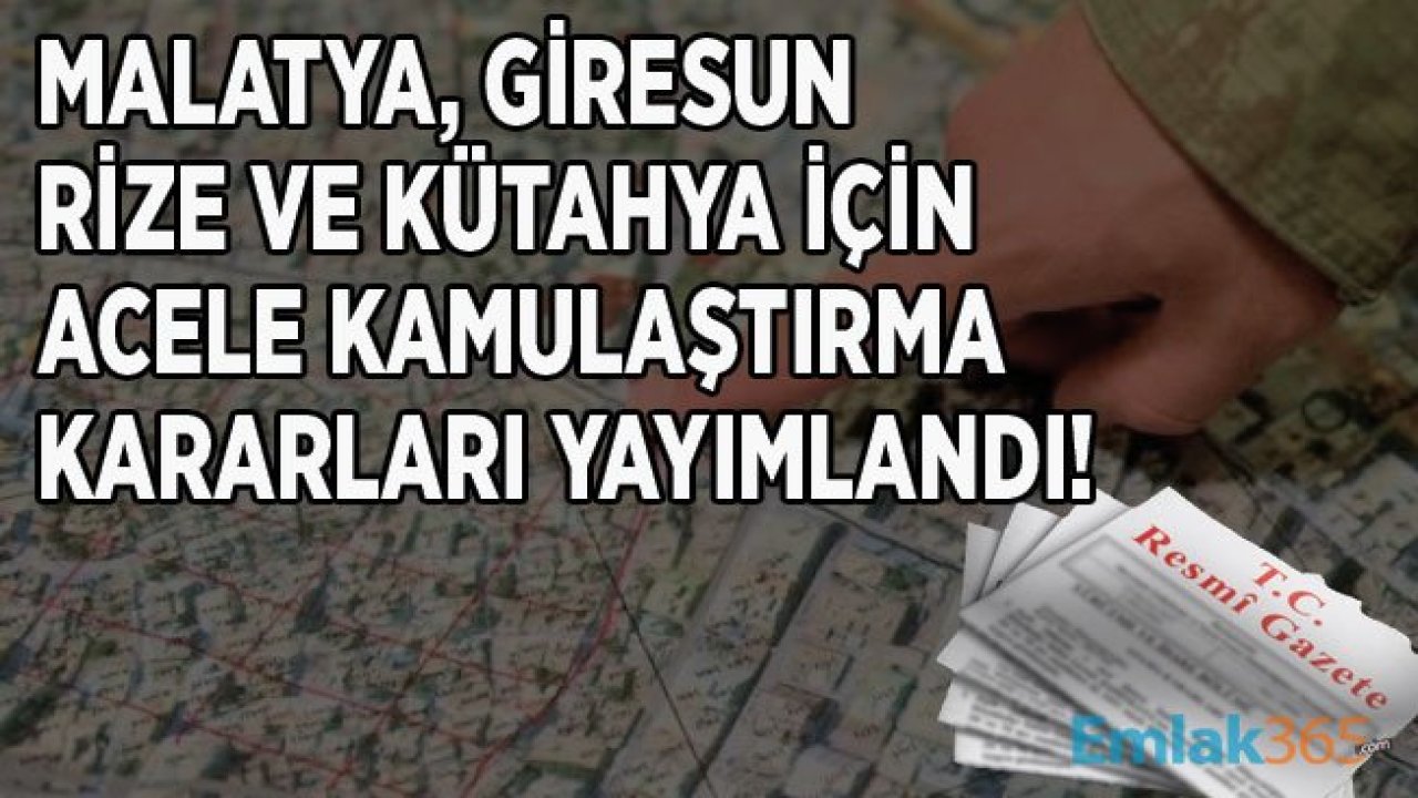 Rize, Kütahya, Malatya ve Giresun İlleri Hakkında Acele Kamulaştırma Kararı Resmi Gazete İle Yayımlandı!