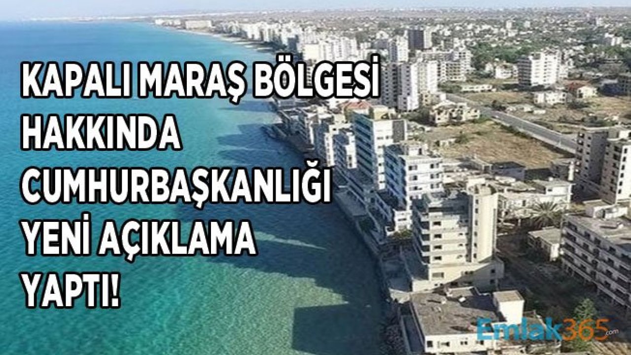 Kapalı Maraş Bölgesi Hakkında Cumhurbaşkanlığı Yeni Açıklama Yaptı!