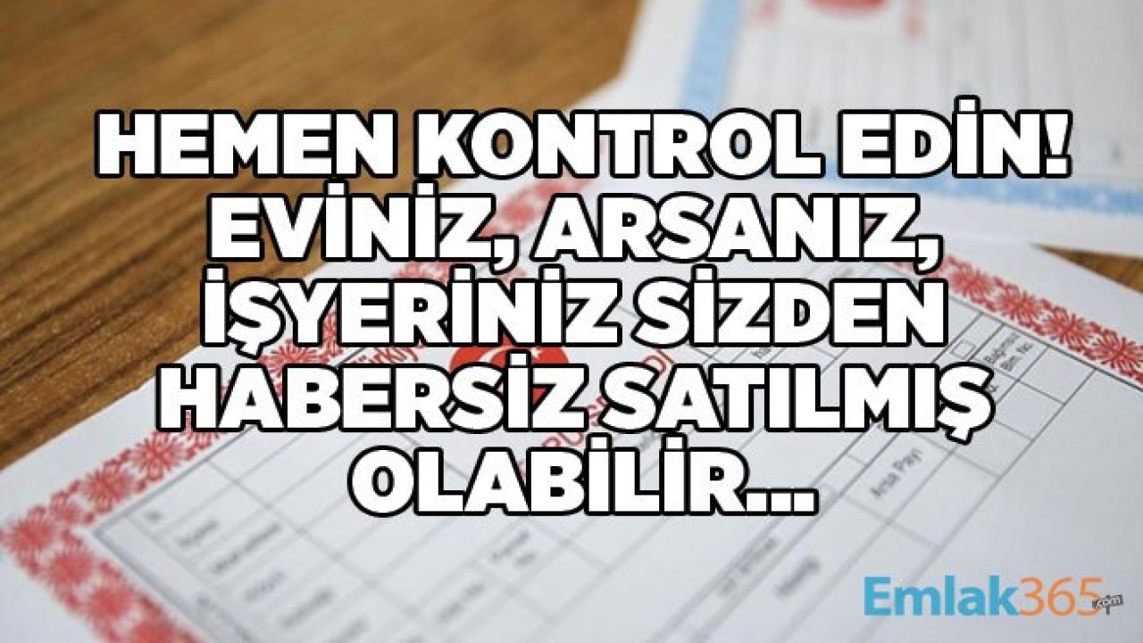 e Devlet Üzerinden Bunu Yapmayan Tapu Sahipleri Dikkat! Tapu Dolandırıcıları Peşinizde, Eviniz Sizden Habersiz Satılmış Olabilir