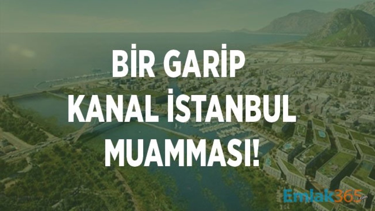 Kanal İstanbul Projesi Muamması Sürüyor!