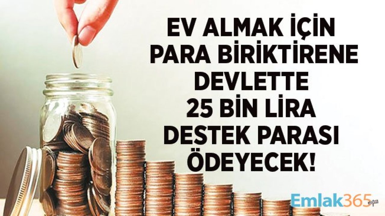 Konut Hesabı İle Para Biriktirene Ev Alırken 25 Bin Lira Devlet Teşvik Ödemesi Yapacak!