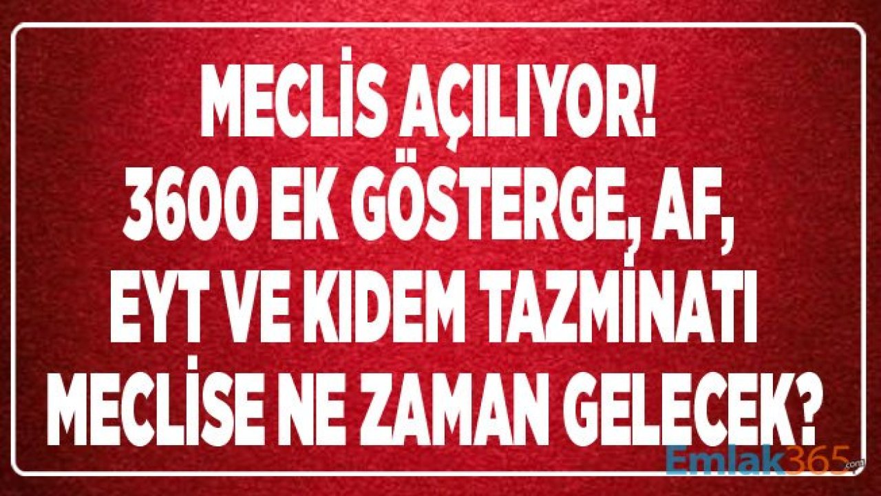 Meclis Ne Zaman Açılıyor? EYT, Af, Kıdem Tazminatı, 3600 Ek Gösterge ve Son Dakika 2019 Gelişmeleri!