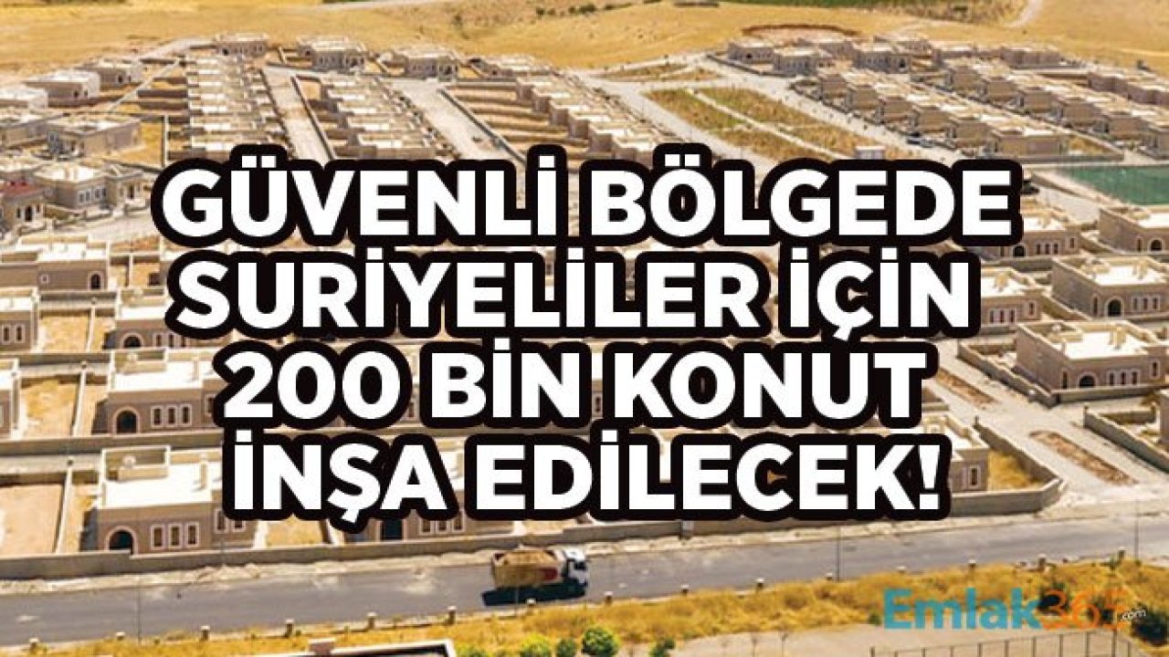 Güvenli Bölge İle Suriye İçin 200 Bin Konut İnşa Edilecek!