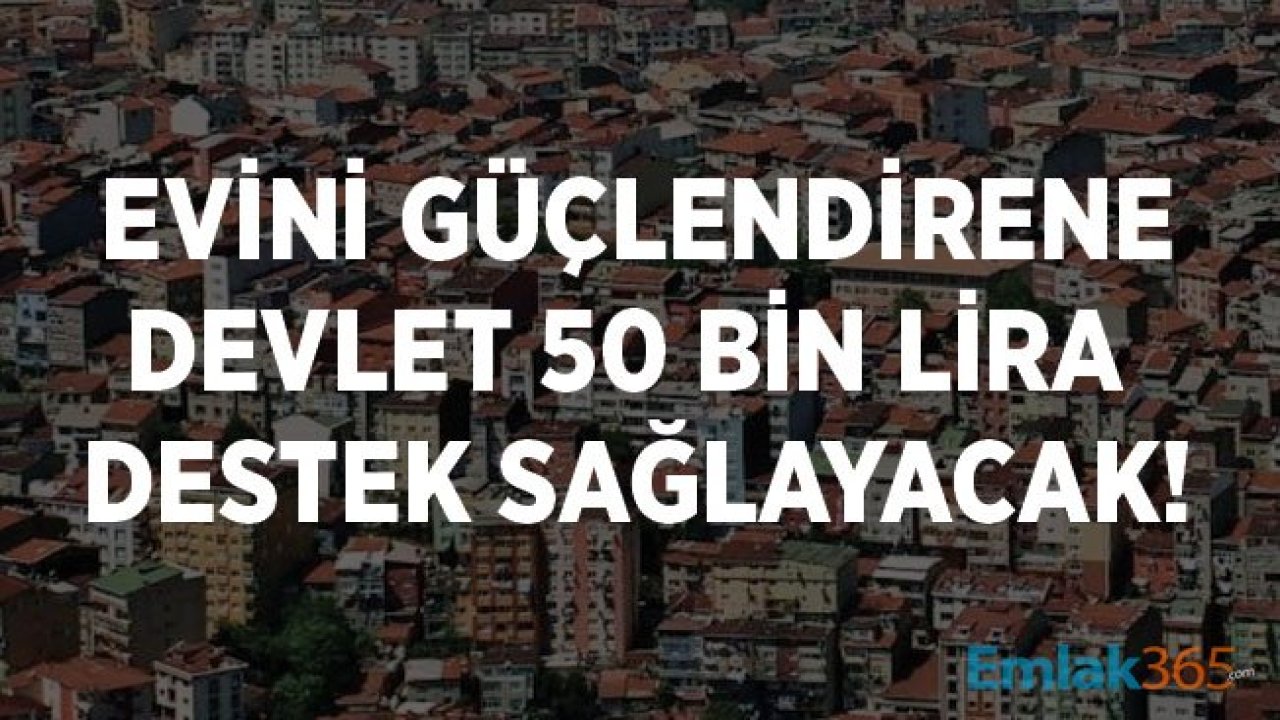 Evini Güçlendirmek İsteyenlere Devlet 50 Bin Lira Faiz Desteği Verecek!