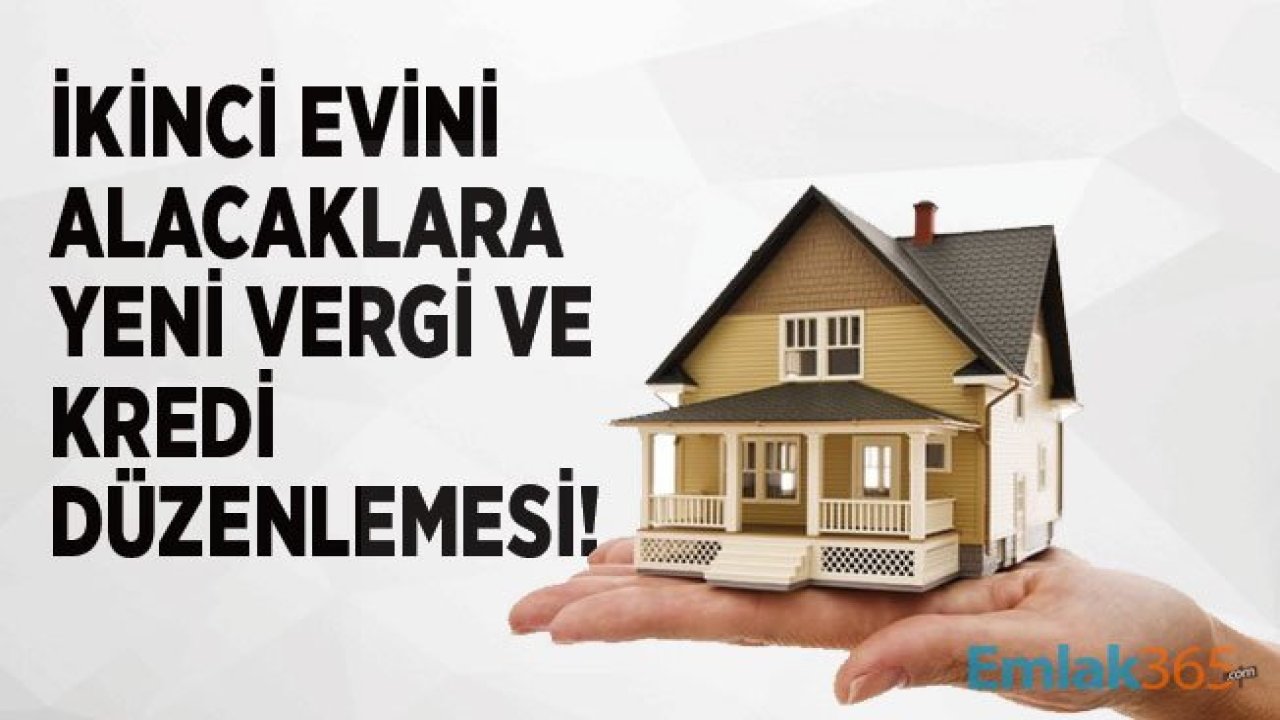 İkinci Evini Alacaklara Vergi ve Kredi Düzenlemesi Geliyor!