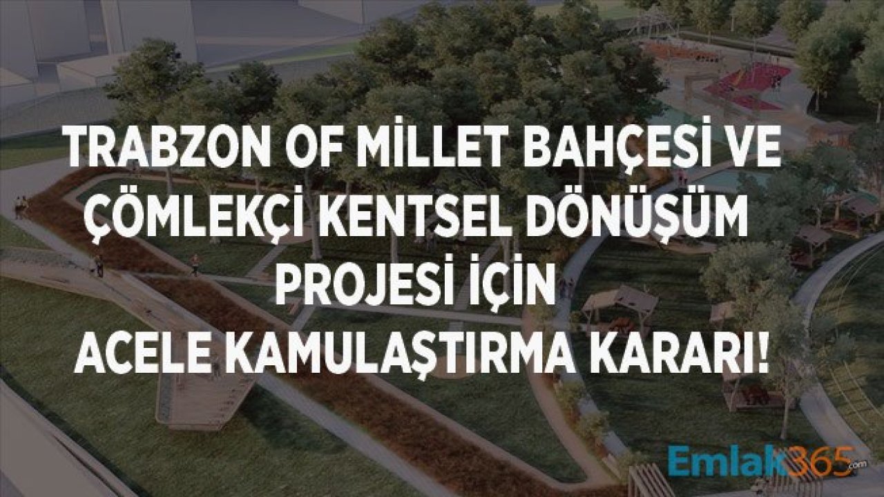 Trabzon Of Millet Bahçesi ve Ortahisar Çömlekçi Mahallesi Kentsel Dönüşüm Projesi İçin Acele Kamulaştırma Kararı Yayımlandı!