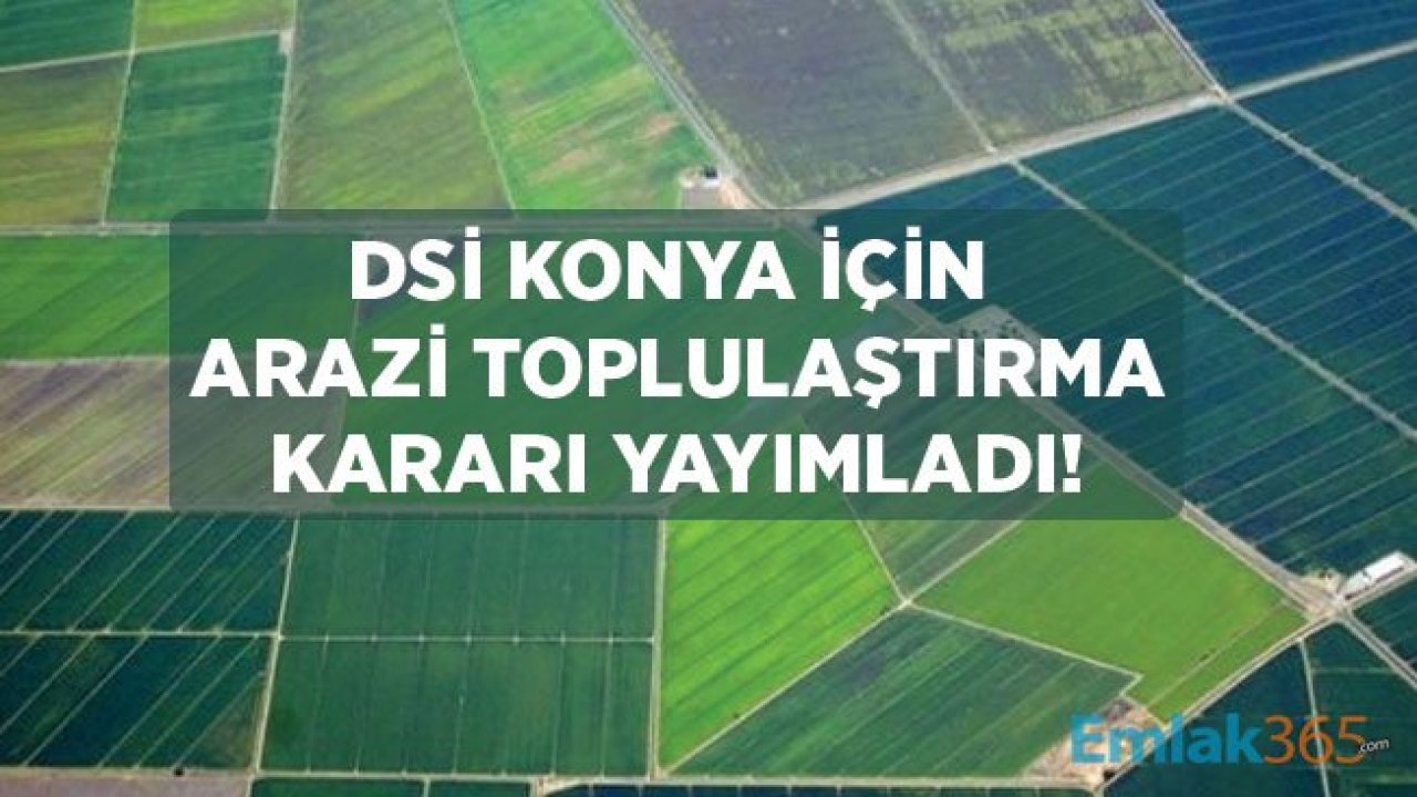 DSİ Konya Ereğli Arazi Toplulaştırma Kararı Resmi Gazete İle Yayımlandı!