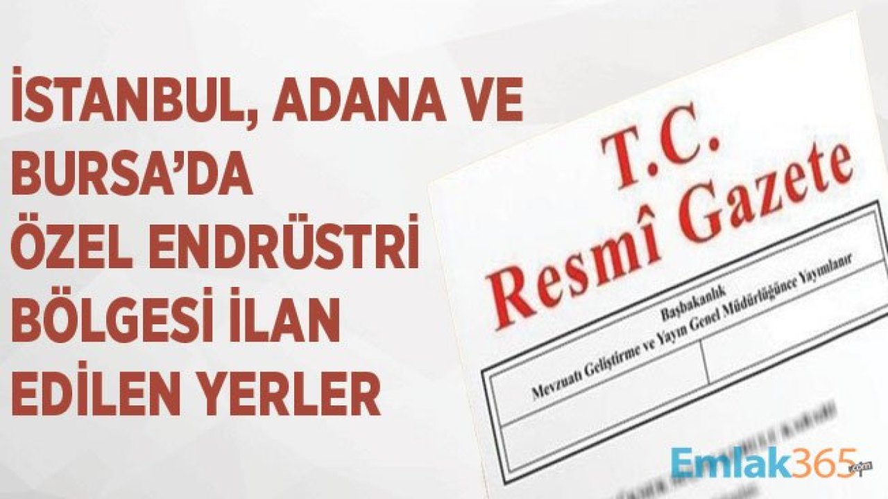 İstanbul, Adana ve Bursa İçin Özel Endüstri Bölgesi İlan Kararları Resmi Gazete'de Yayımlandı!