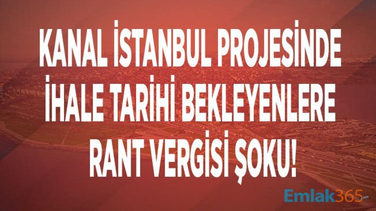 Kanal İstanbul Projesi İle Evi, Arsası Değerlenen Rant Vergisi Ödeyebilir!