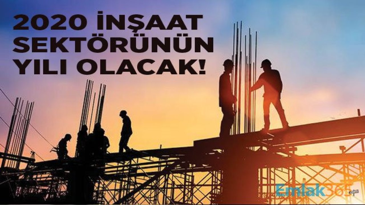 Gayrimenkul ve İnşaat Sektörü 2020 Beklentileri Neler, Konut Fiyatları Yükselecek Mi?