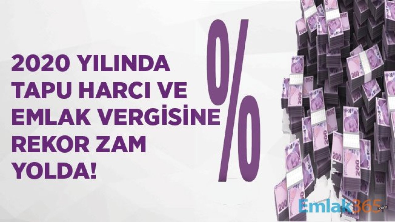 Emlak Vergisi ve Tapu Harcı İçin 2020 Yılında Yeniden Değerleme Oranı İle Rekor Zam Gelecek!