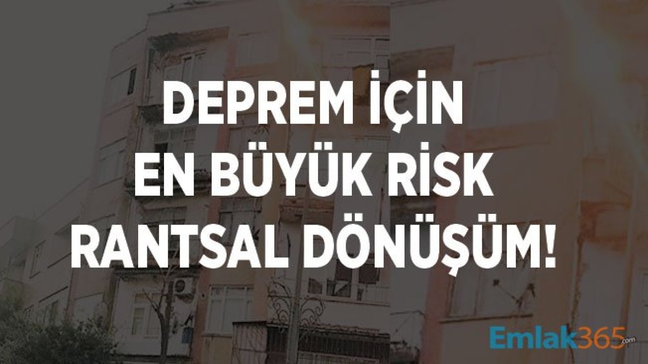 Deprem İçin En Büyük Tehlike Rantsal Dönüşüm