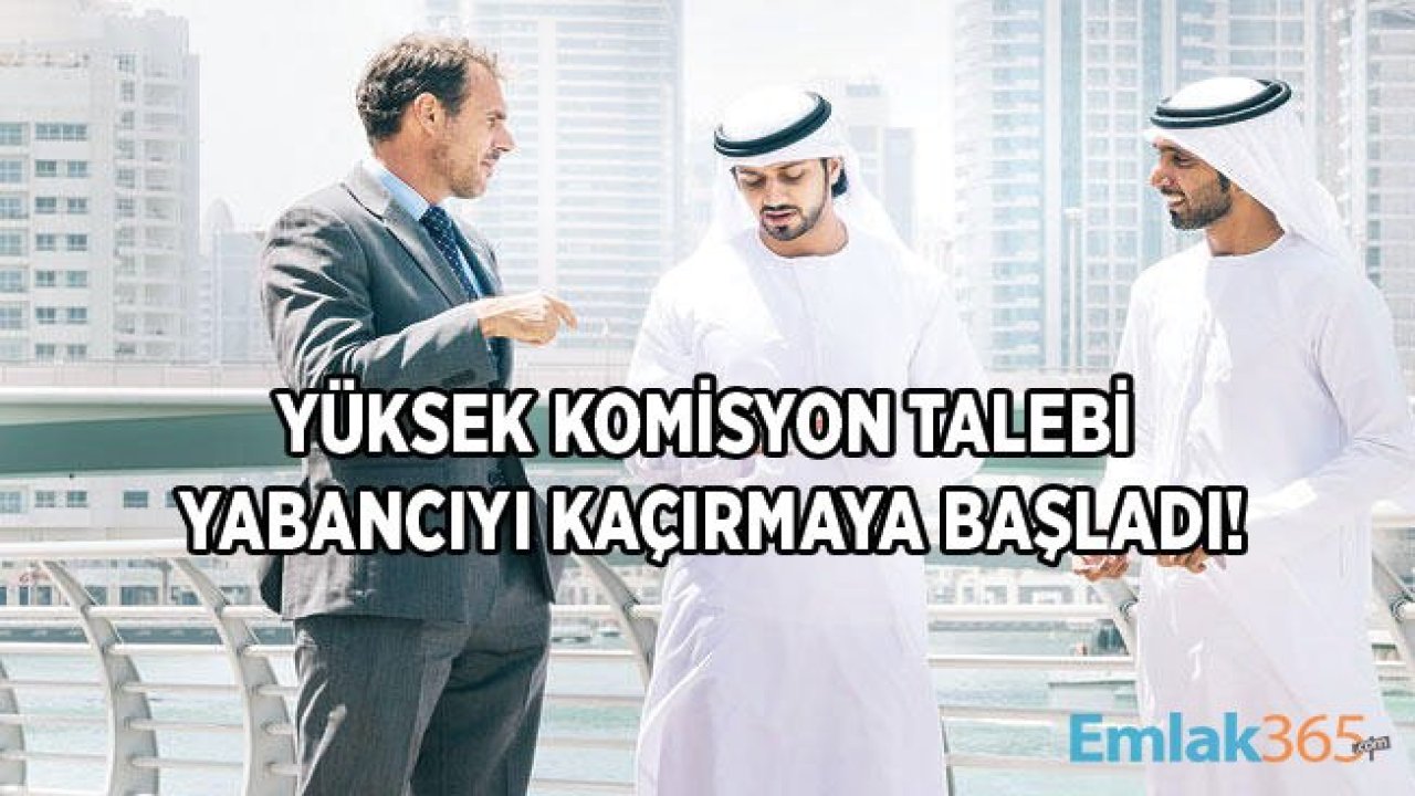 Yüksek Komisyon Yabancıya Konut Satışı Rakamlarını Baltalıyor!