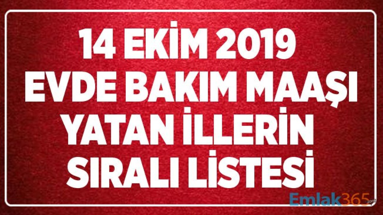 14 Ekim 2019 Pazartesi Evde Bakım Parası Maaşı Yatan 34 ilin Sıralı Tam Listesi