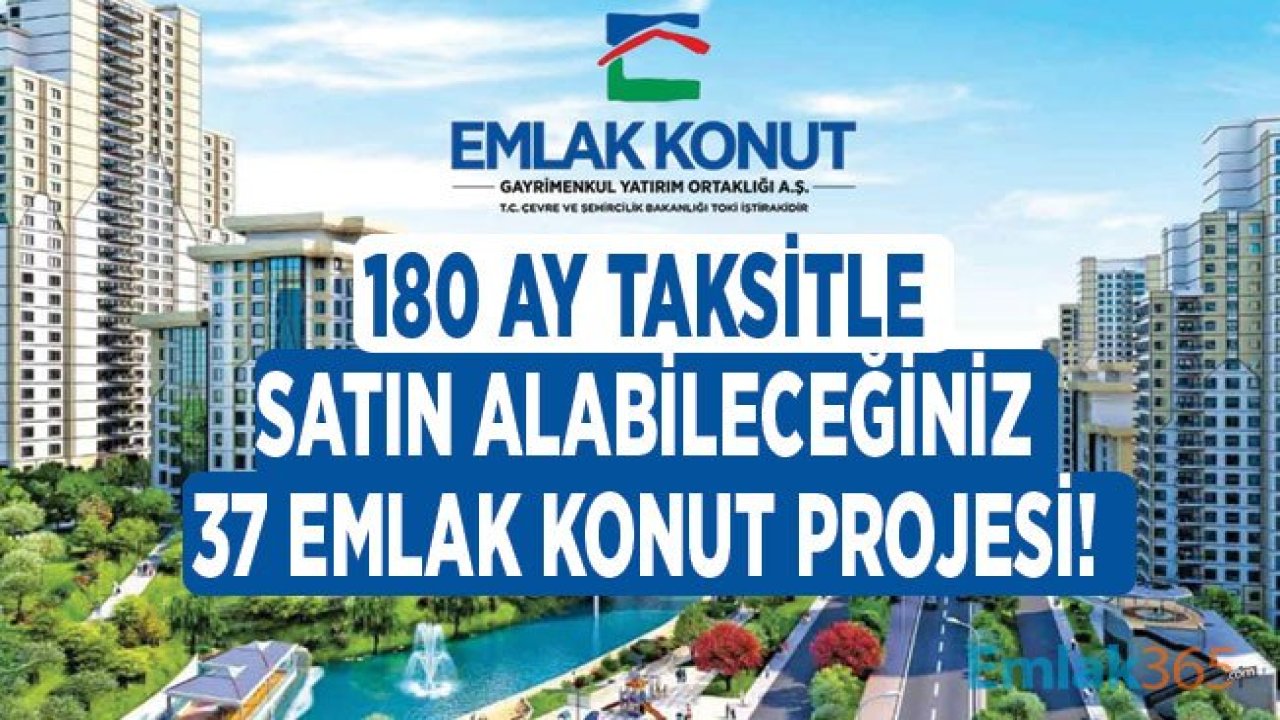 Emlak Konut'tan 0.99 Vade Farkı İle Taksitle Satın Alabileceğiniz 37 Konut Projesi!