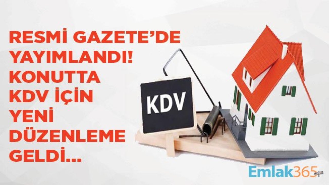 Ev Alacaklar Dikkat! Resmi Gazete İle Yayımlandı: Konutta KDV Düzenlemesi Geldi