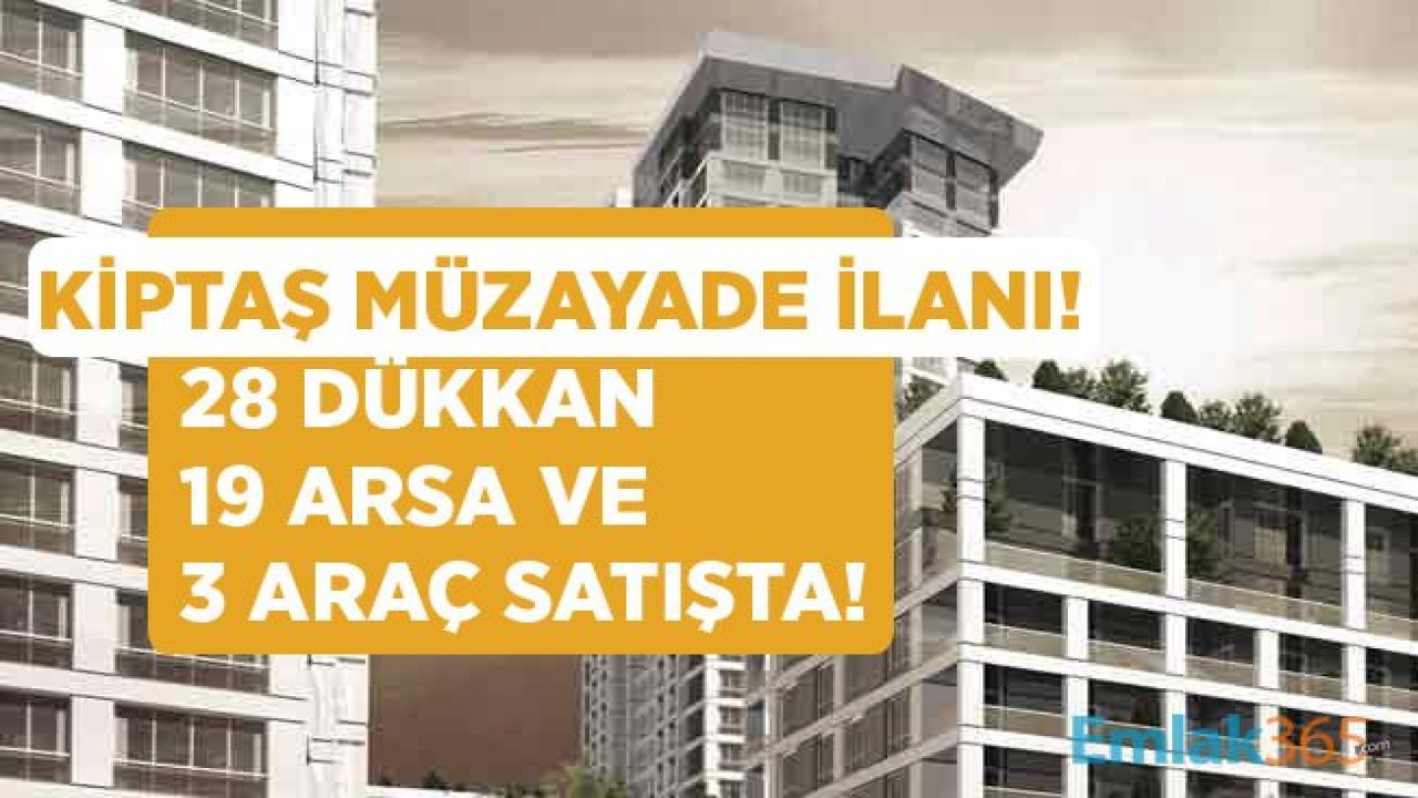 KİPTAŞ Gayrimenkul Müzayedesi İle Dürkan, Arsa ve Araç Satışı Yapacak!