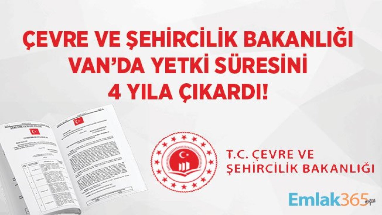 Çevre ve Şehircilik Bakanlığı Van İçin Yetki Süresini 4 Yıla Çıkardı!