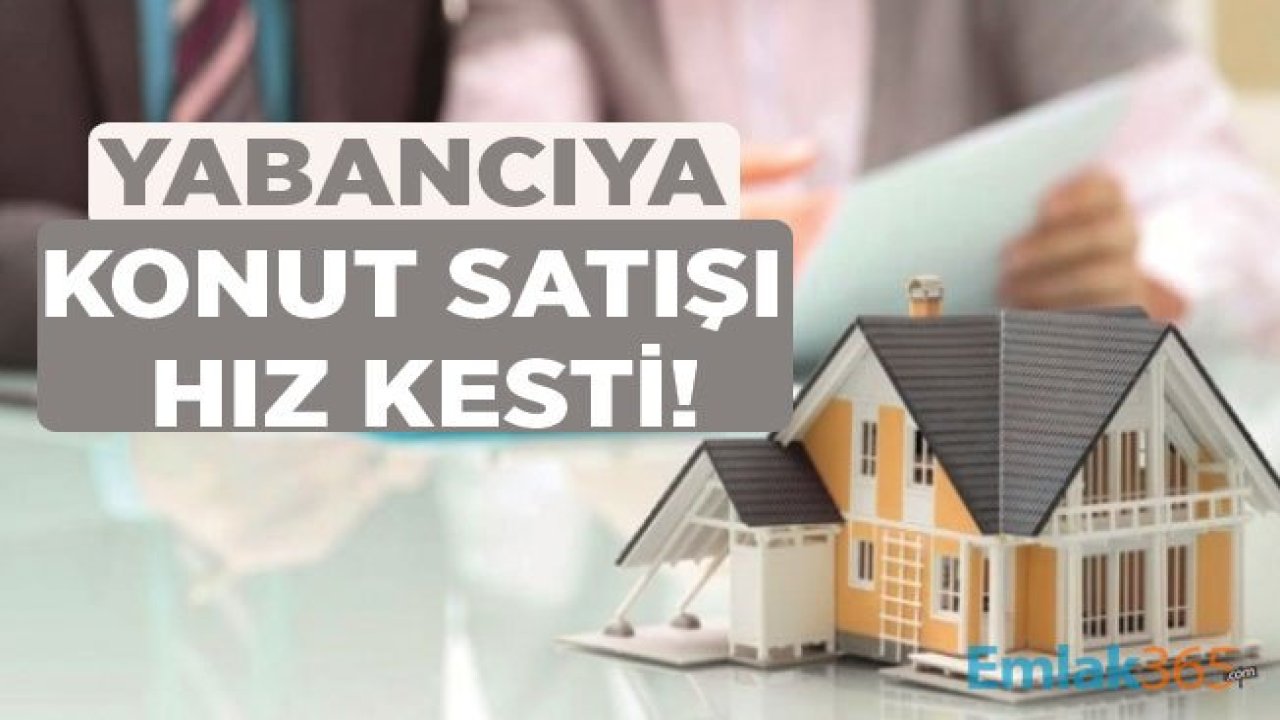 Yabancıya Konut Satışı Rakamları Düşmeye Devam Ediyor!