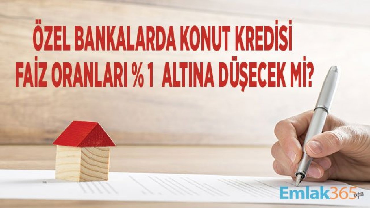 Konut Sektöründen Özel Bankalara 0.99 Faiz Oranı İle Ev Kredisi Çağrısı Geldi!