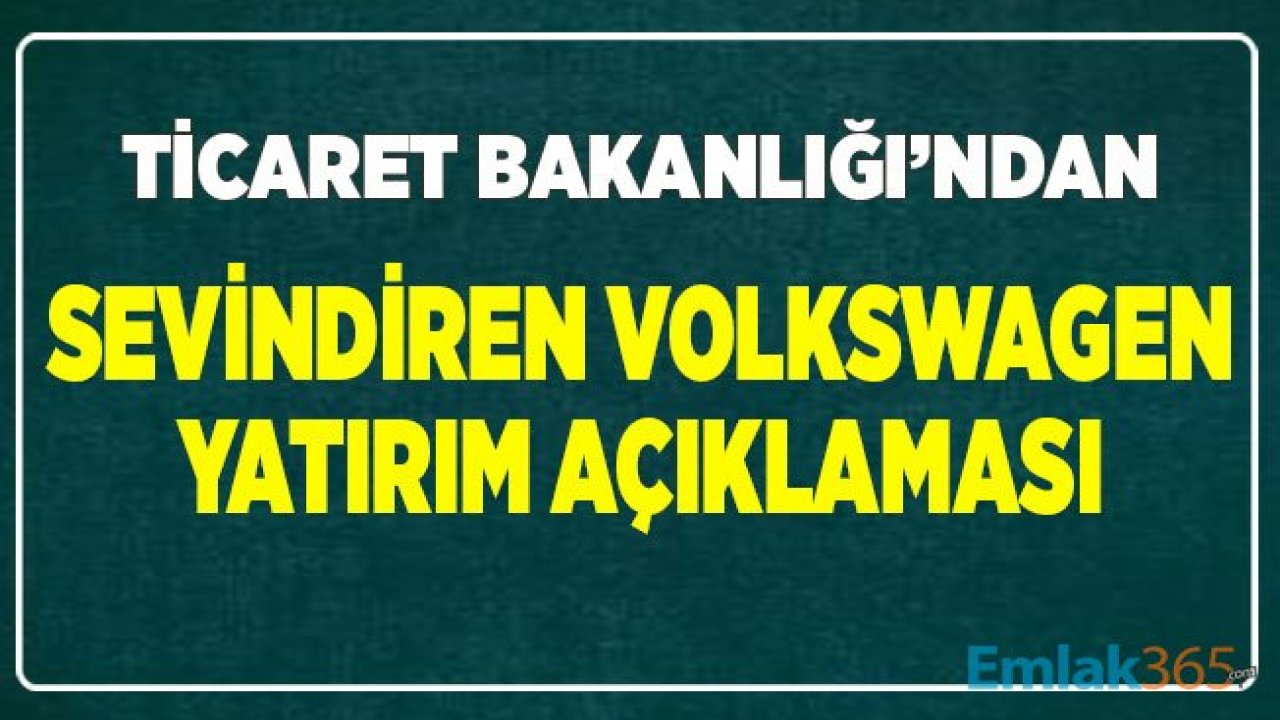 Ticaret Bakanlığı'ndan Sevindiren Volkswagen Araba Fabrikası Açıklaması