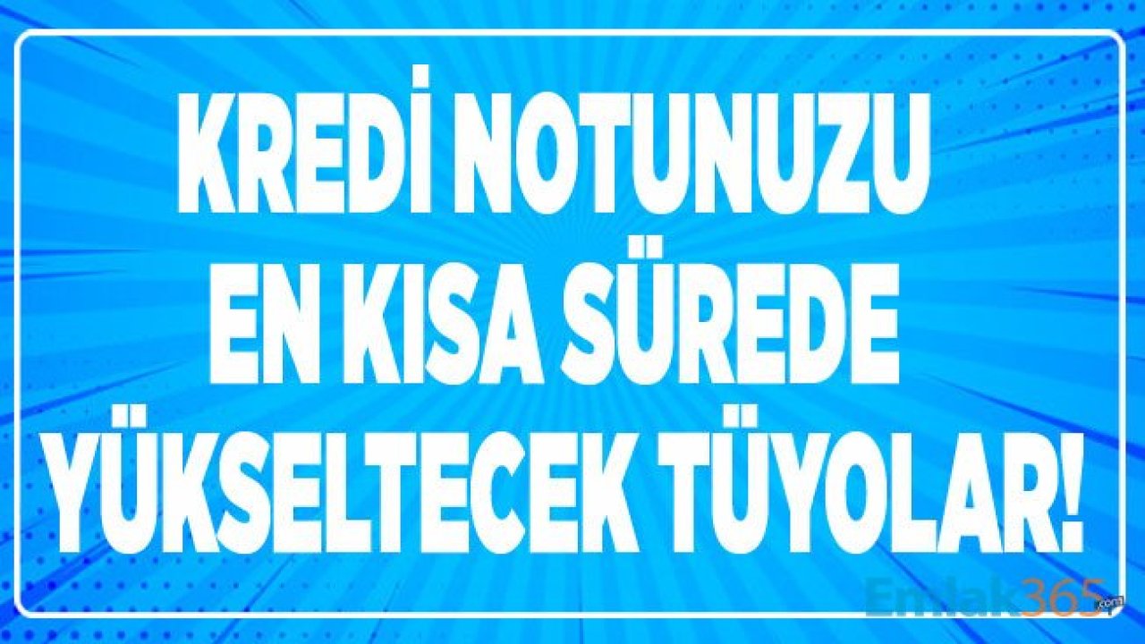 Kredi Notu Yükseltme Teknikleri! Kısa Sürede Nasıl Yükseltilir, Hızlı Yükseltme Yolları Hilesi Var Mı?