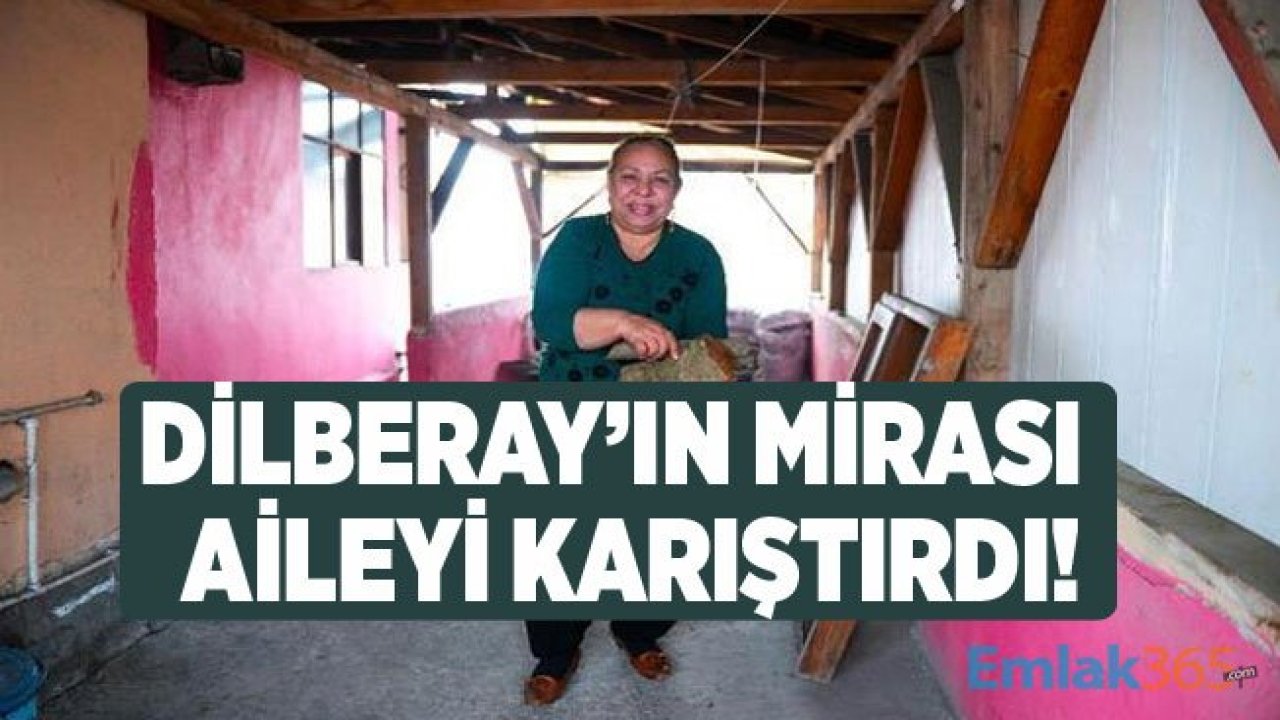 Dilberay'ın Miras Olarak Bıraktığı 2 Ev ve 1 Arsa Aileyi Karıştırdı!