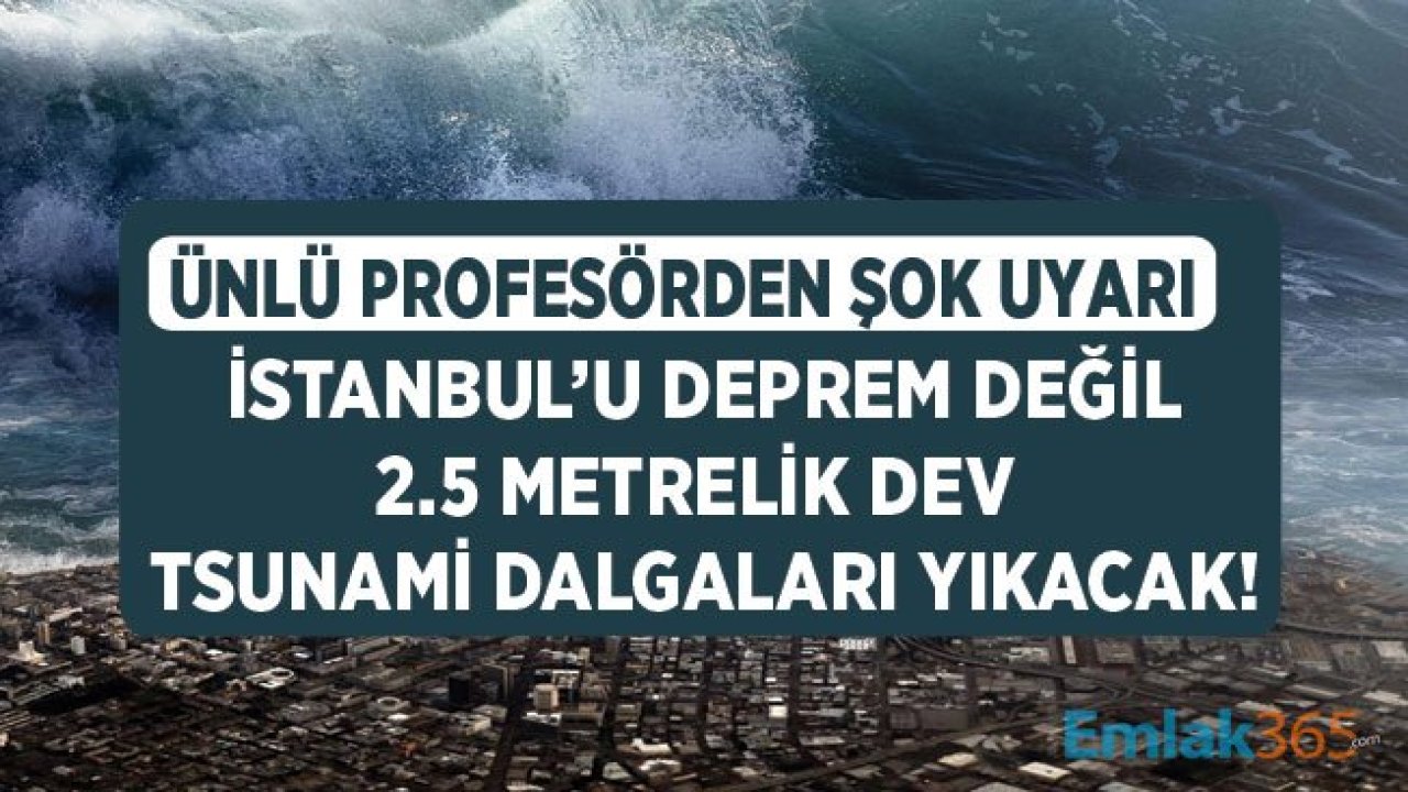 İstanbul İçin Asıl Tehdit Deprem Değil Sonrasında Gelecek Dev Tsunami Dalgaları Olacak İddiası!