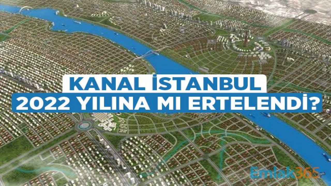 Kamuda Tasarruf Önlemleri Kanal İstanbul Projesini Engelleyecek Mi, Proje İçin 2022 Yılı Mı Beklenecek?