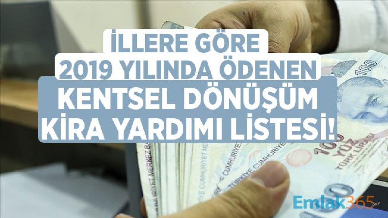 İllere Göre 2019 Yılında Devlet Tarafından Ödenen Kentsel Dönüşüm Kira Yardımı Tutarları!