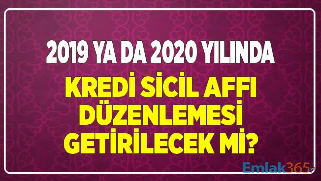 Kara Listede Yer Alıp Kredi Çekmek İsteyen için 2019 2020'de Sicil Affı Düzenlemesi Olacak Mı?