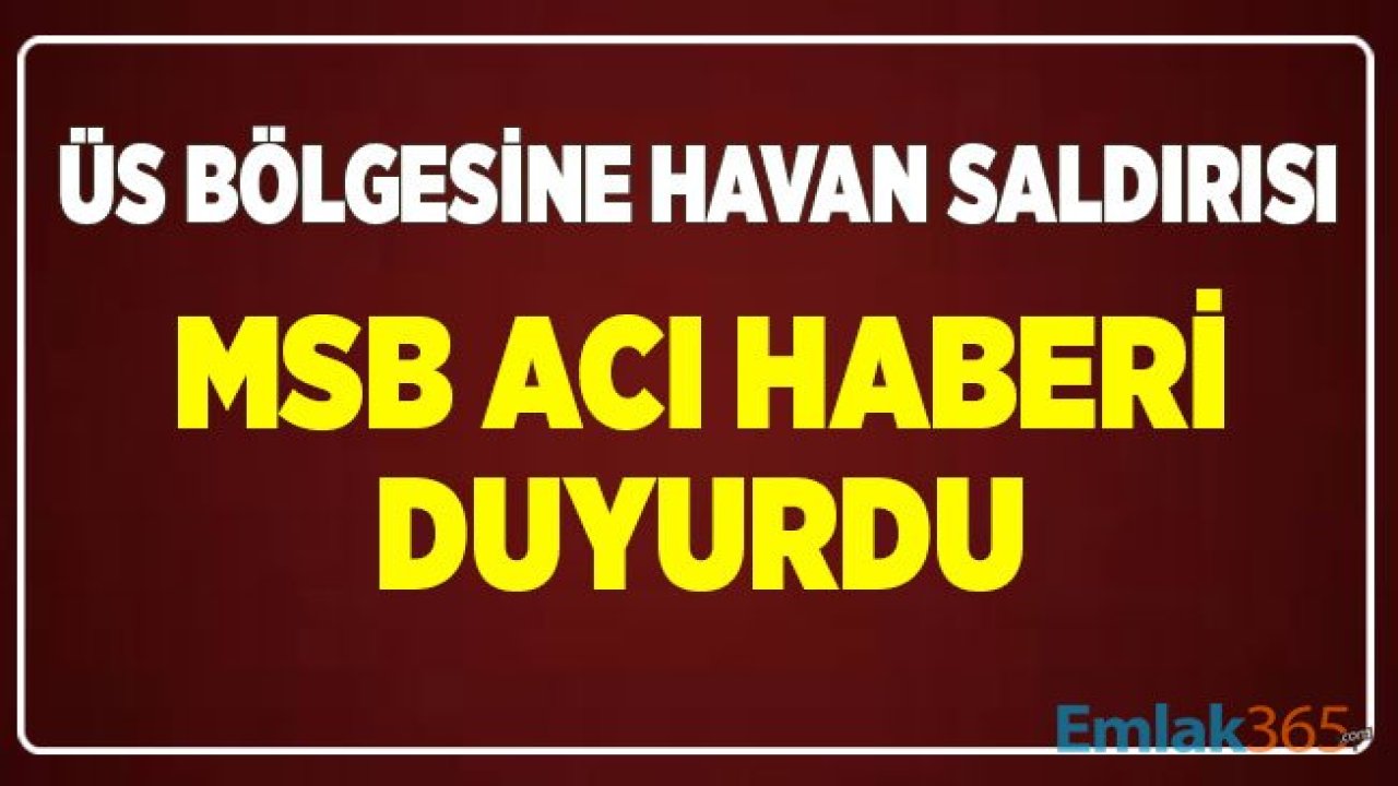 Üs Bölgesine Havan Saldırısı! MSB Acı Haberi Duyurdu