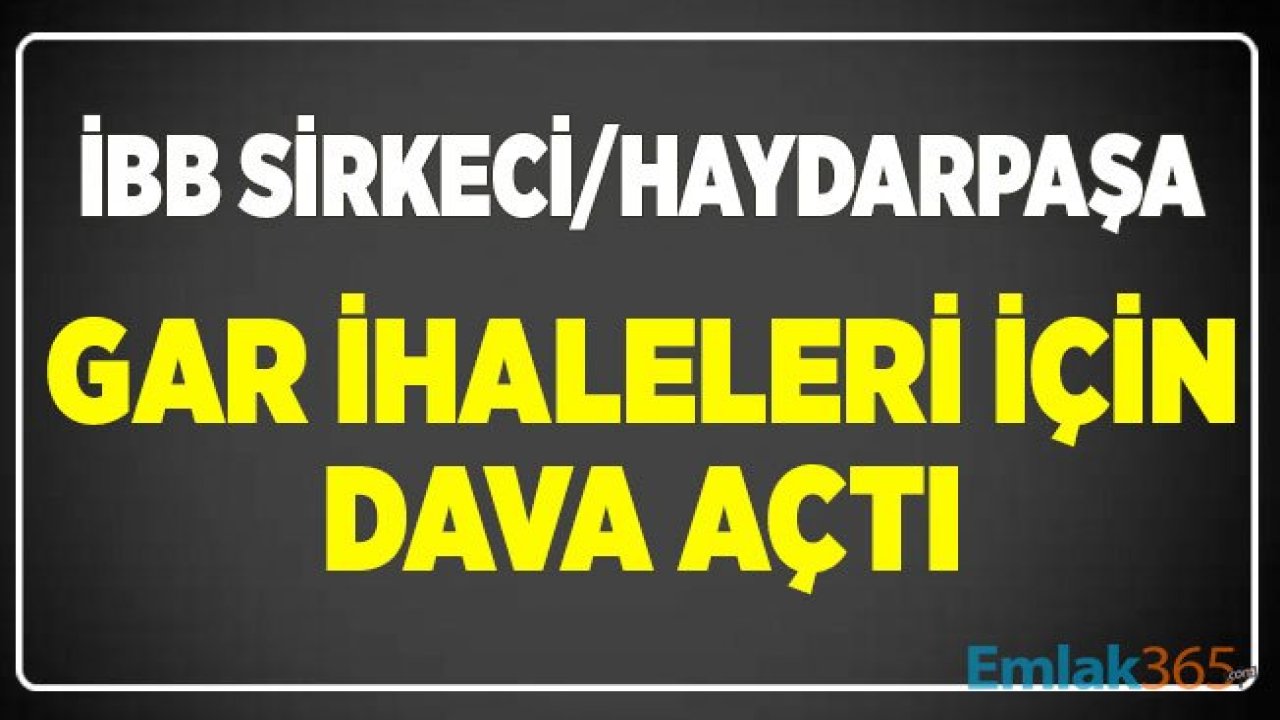 İstanbul Büyükşehir Belediyesi Sirkeci Haydarpaşa Gar İhalelerinin İptali için Dava Açıyor