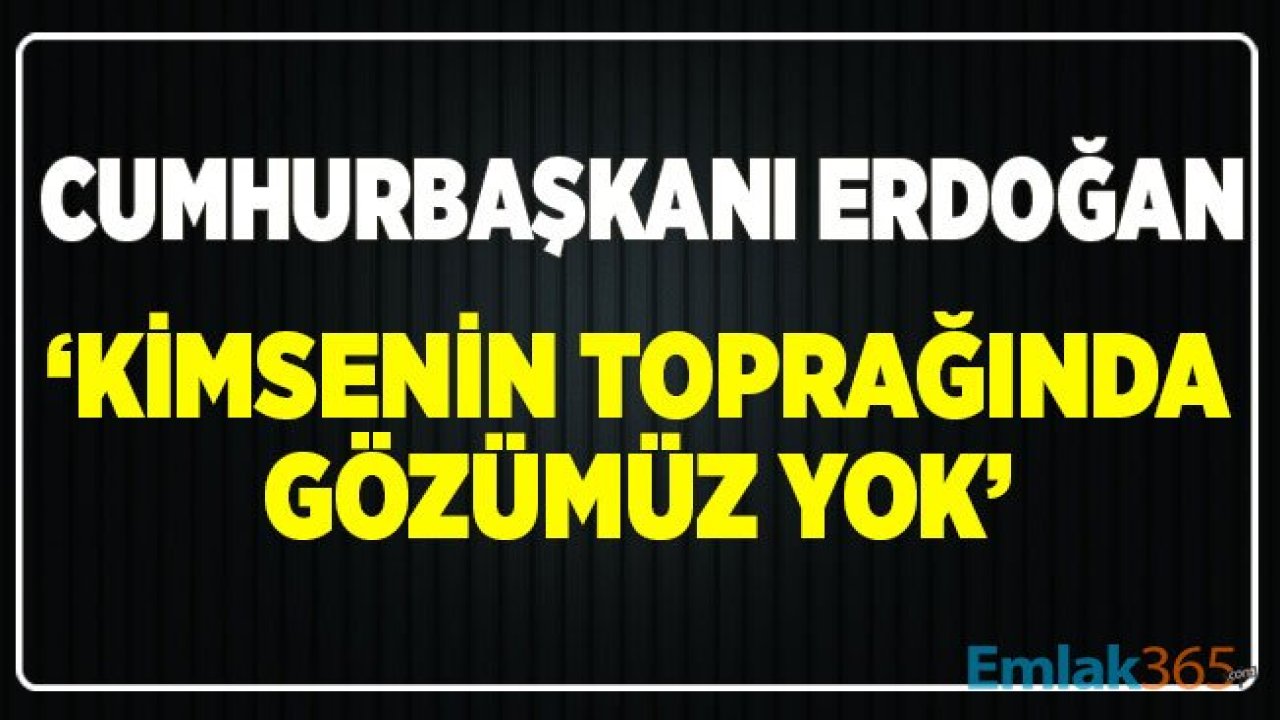 Cumhurbaşkanı Erdoğan'dan Suriye Açıklaması: Kimsenin Toprağında Gözümüz Yok