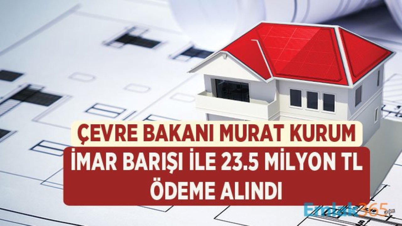 İmar Barışı İle Elde Edilen Ödenek Tutarı Bakan Kurum Tarafından Açıklandı