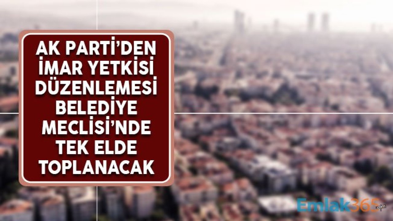 AK Parti'den İmar Yetkisi Düzenlemesi: Belediye Meclisi ve Çevre Bakanlığı'nda Olacak