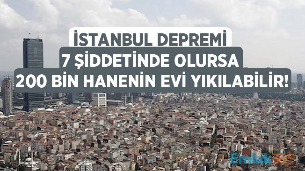 İstanbul'da 7 Şiddetinde Deprem Olursa 200 Bin Hanenin Evi Yıkılabilir!