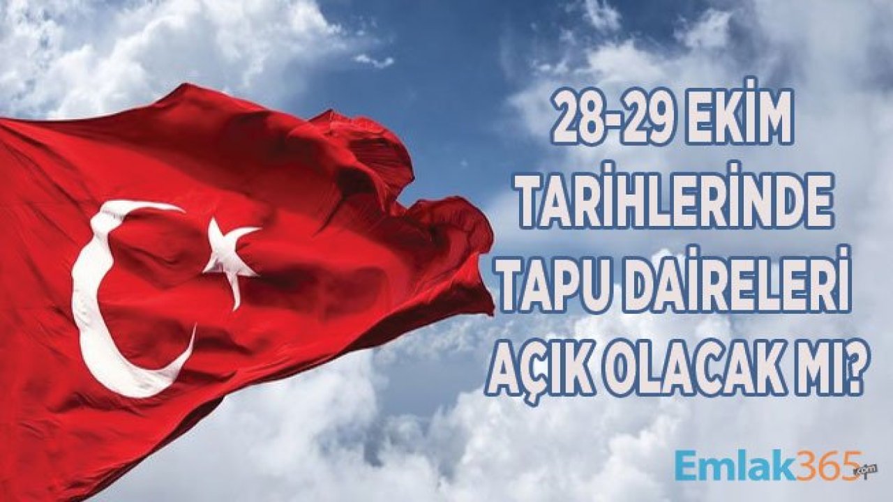 29 Ekim Tatil Mi? 28 Ekim Resmi Tatil Olacak Mı, Tapu Daireleri Kaç Gün Kapalı?