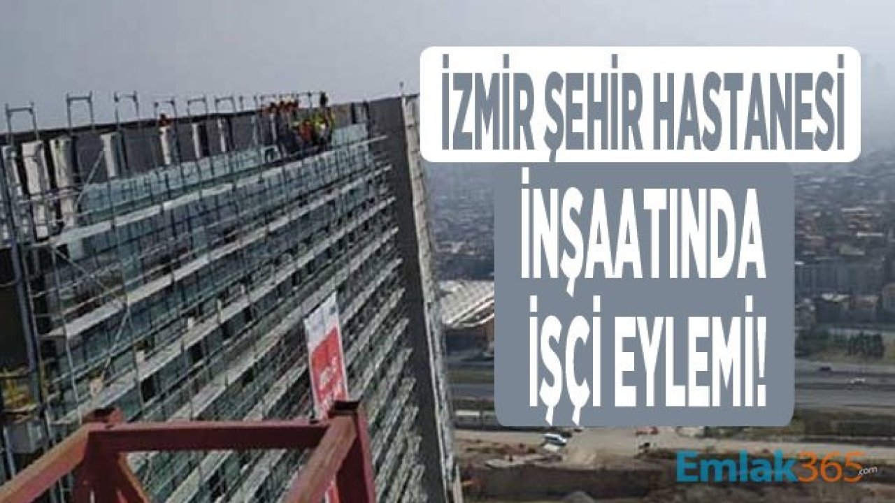 İzmir Şehir Hastanesi İnşaatı İşçi Eylemi İle Gündemde!