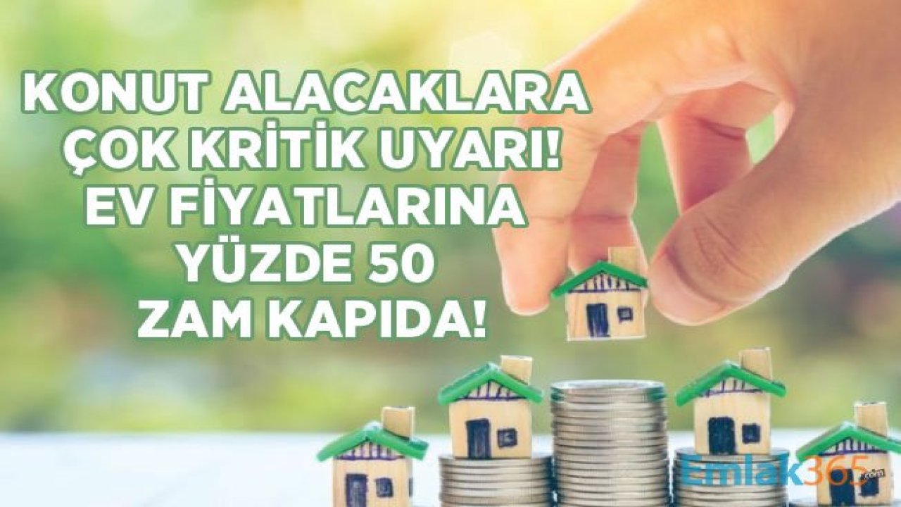 Konutta Fırsat Dönemi Uyarısı: Ev Fiyatları Yüzde 50 Artacak!