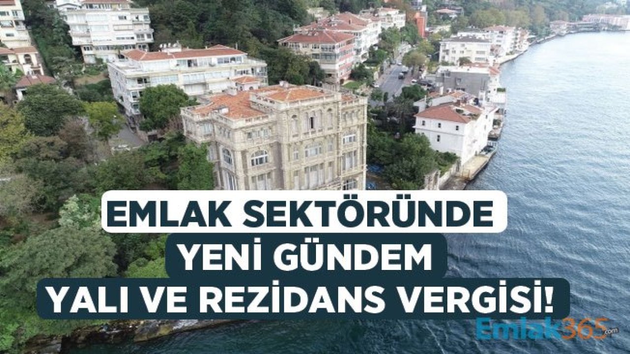 Rezidans ve Yalı Vergisi ile Emlak Sektörü Gündemi Değişti! Değerli Konut Vergisinde Tartışma Sürüyor