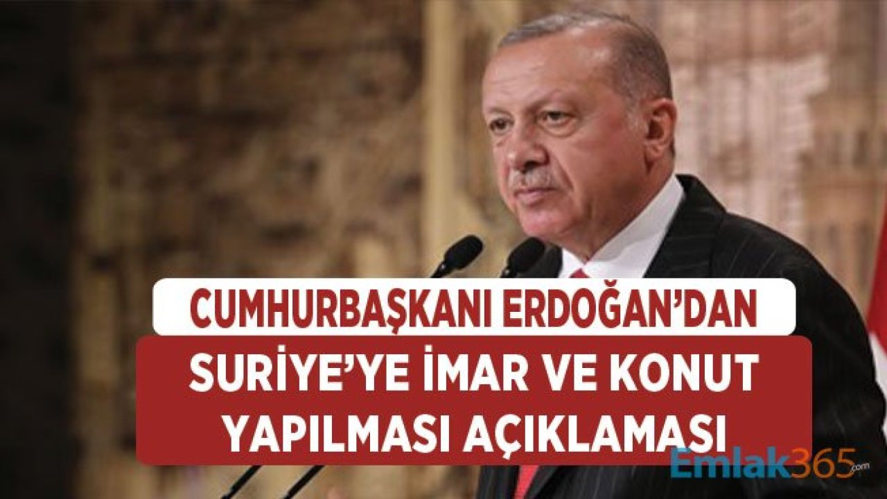 Cumhurbaşkanı Erdoğan'dan Suriye'ye Konut Yapılması ve İmar Açıklaması