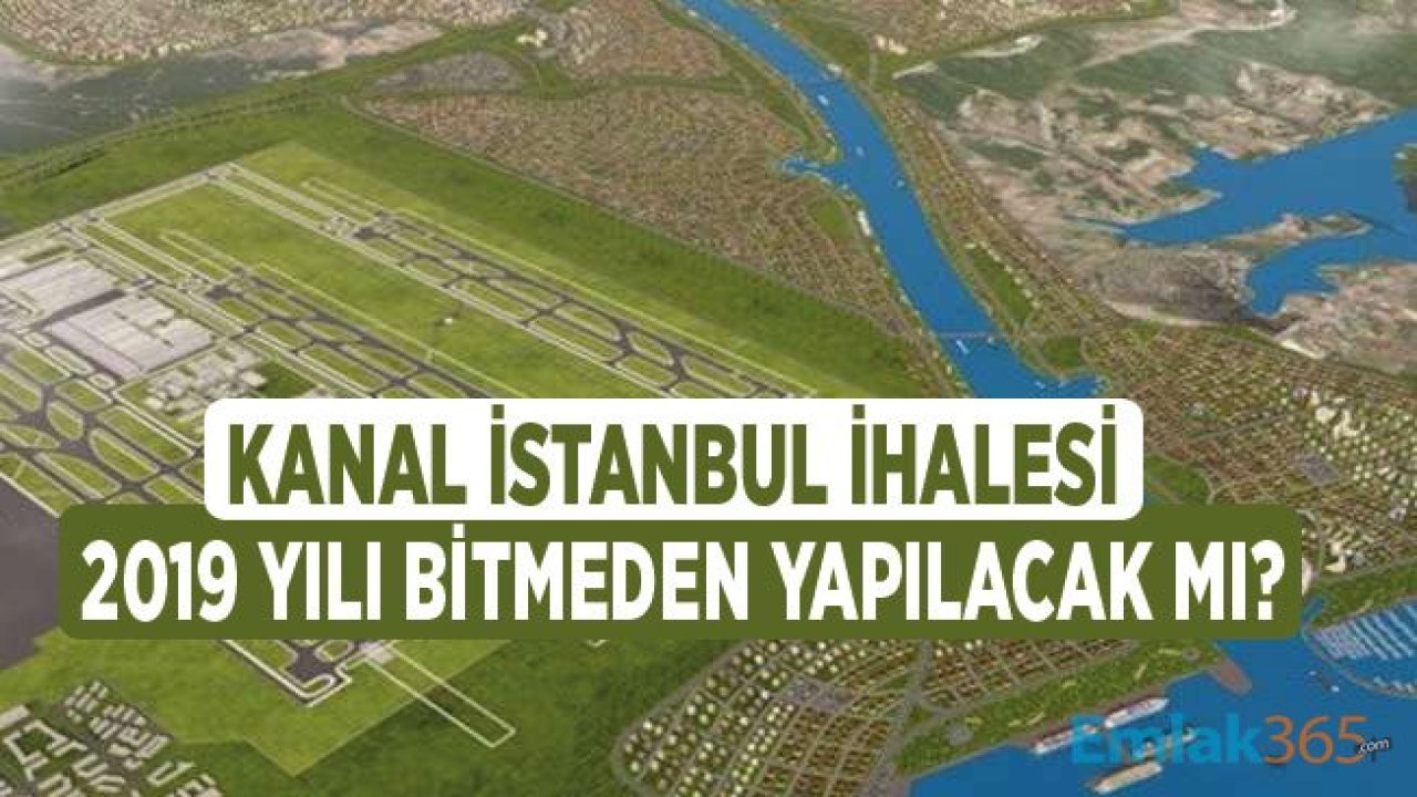 Kanal İstanbul İhalesi 2019 Yılı Bitmeden Yapılabilir Mi?