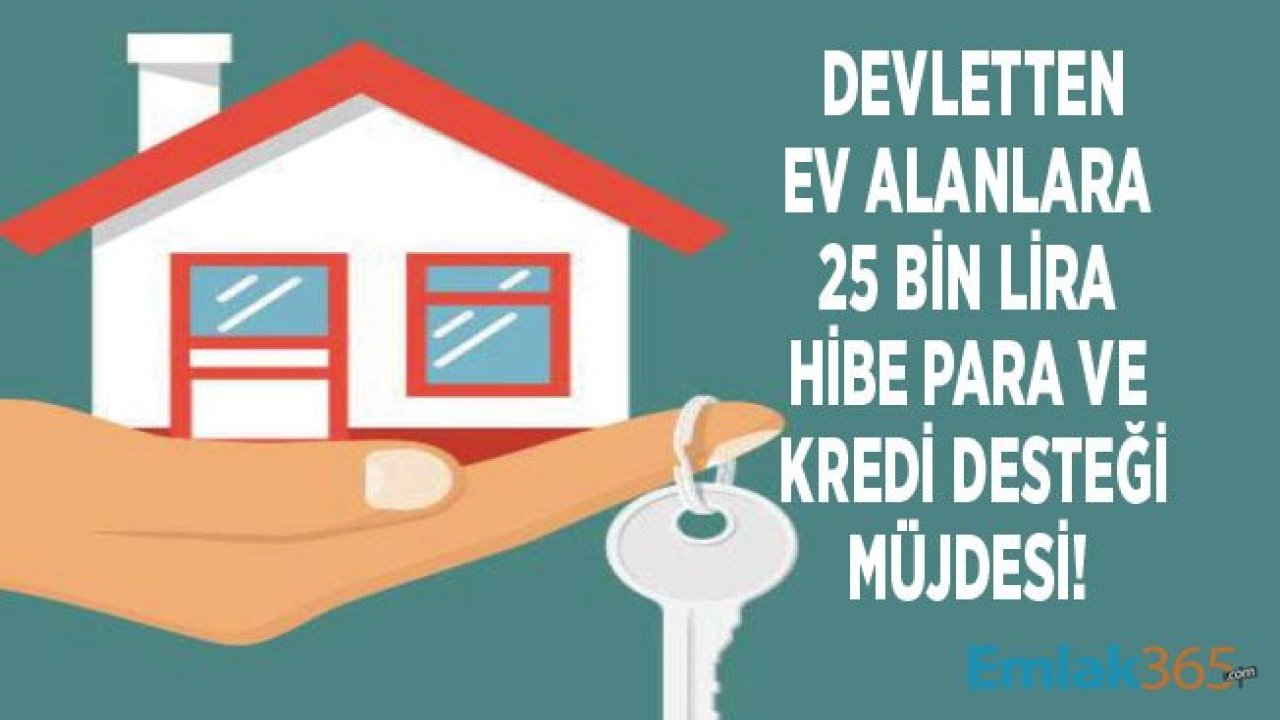 İlk Defa Ev Alacaklara Devlet Konut Desteği 25 Bin Lira Verilecek, Faizsiz Kredi Müjdesi Gelecek Mi?